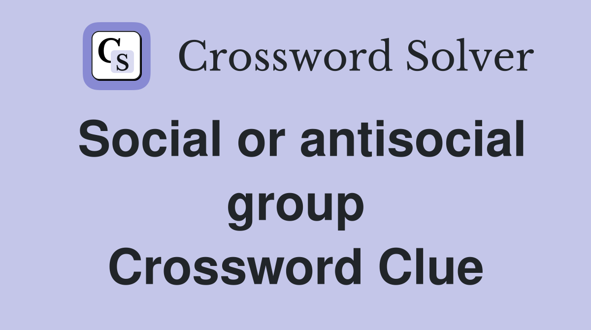 Social or antisocial group Crossword Clue