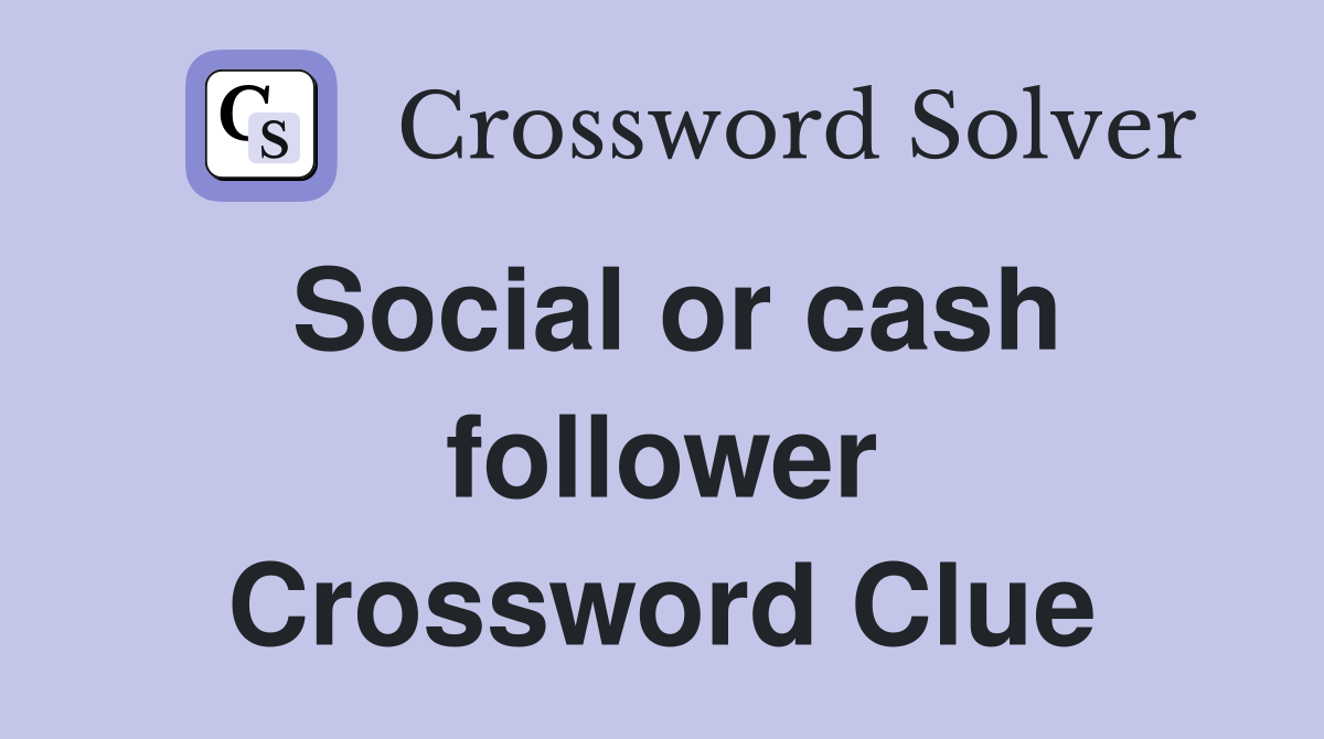 Social or cash follower Crossword Clue
