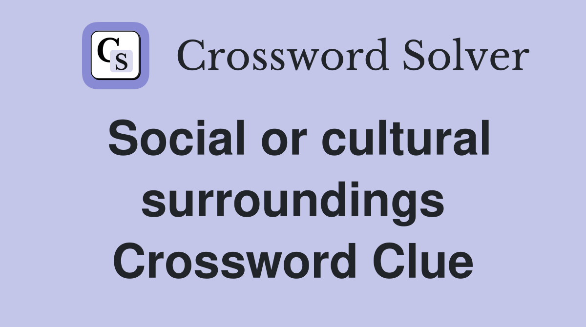 Social or cultural surroundings Crossword Clue