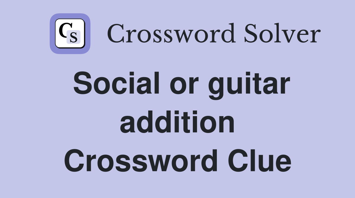 Social or guitar addition Crossword Clue