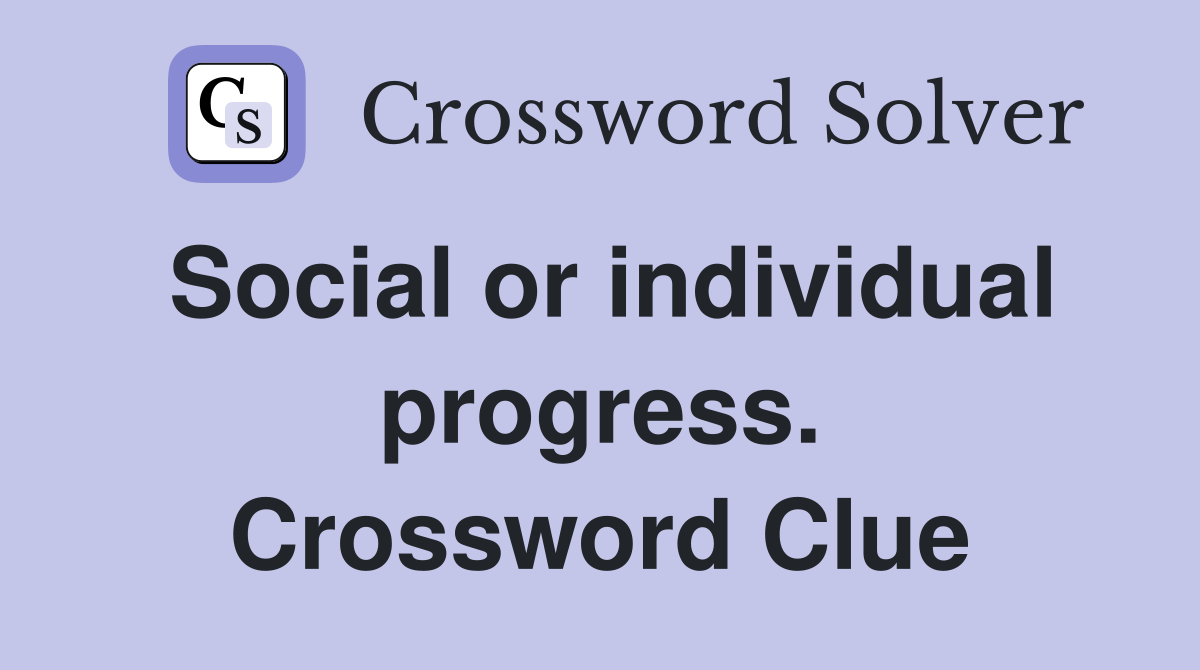 Social or individual progress. Crossword Clue