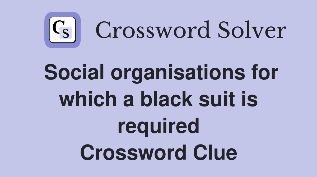 Social organisations for which a black suit is required Crossword Clue