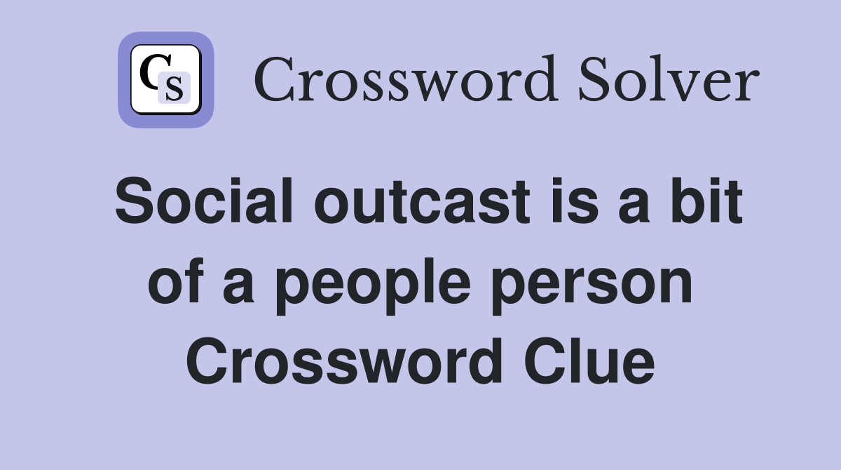 Social outcast is a bit of a people person Crossword Clue