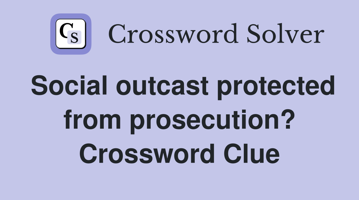 Social outcast protected from prosecution? Crossword Clue