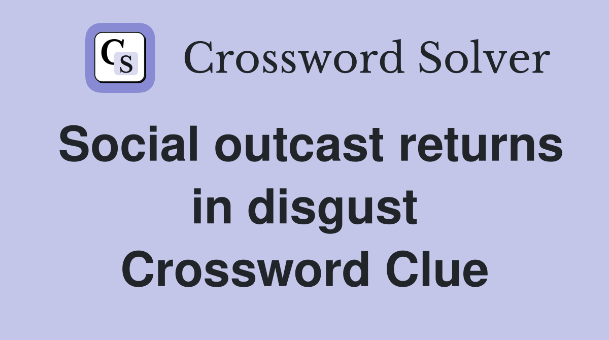 Social outcast returns in disgust Crossword Clue