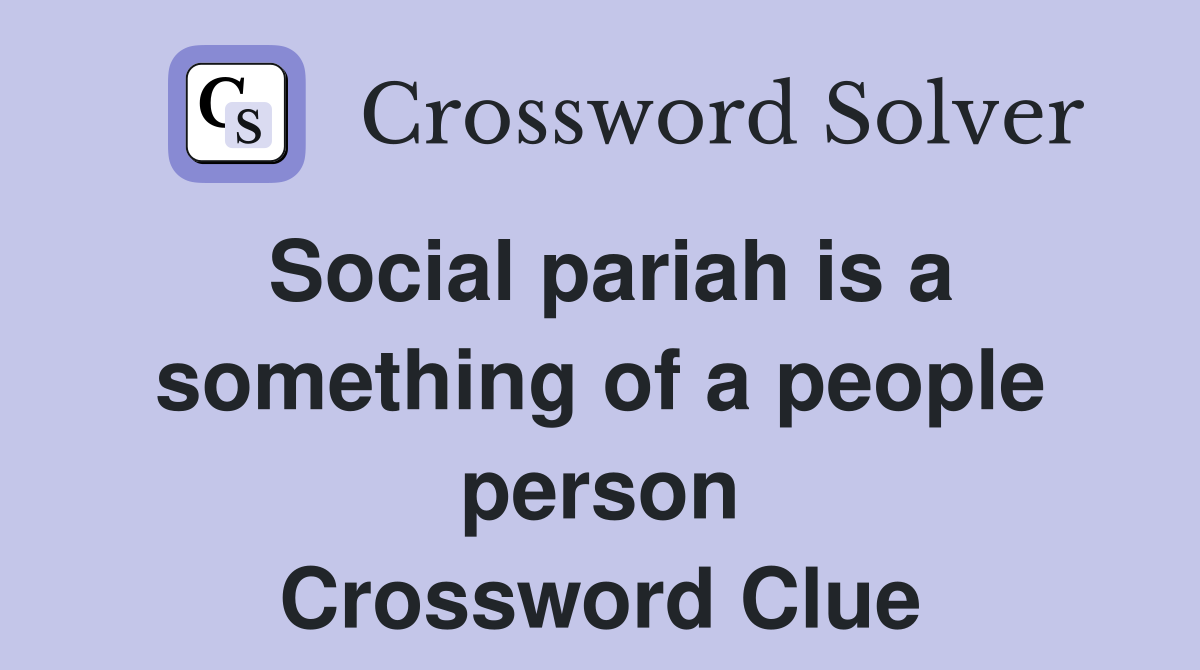 Social pariah is a something of a people person Crossword Clue