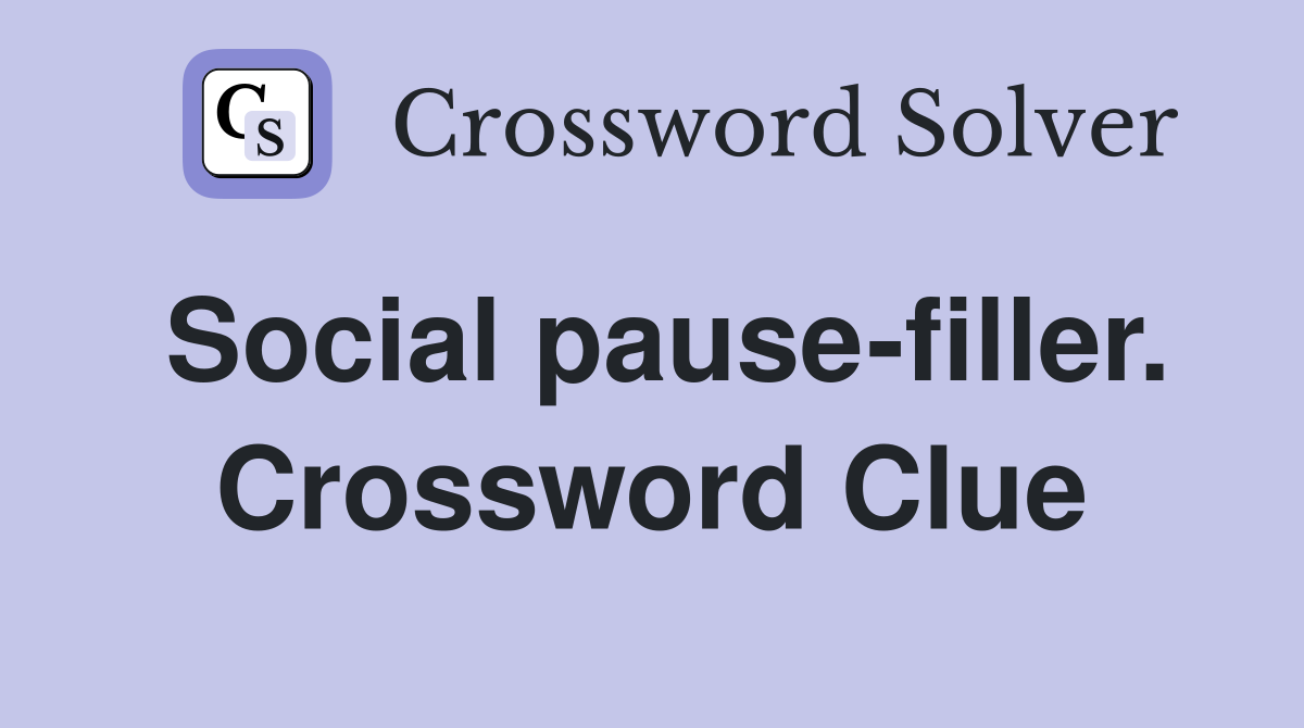 Social pause-filler. Crossword Clue