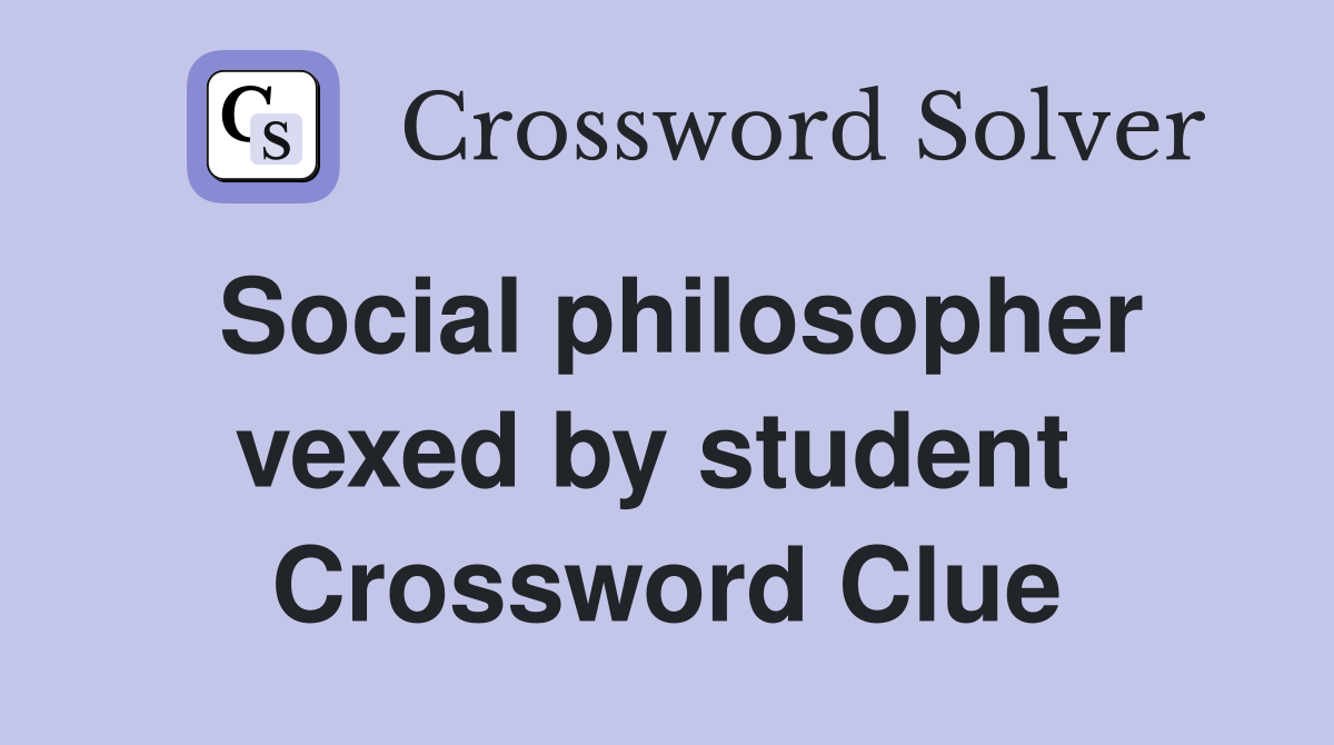Social philosopher vexed by student  Crossword Clue