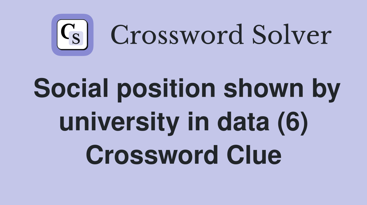 Social position shown by university in data (6) Crossword Clue
