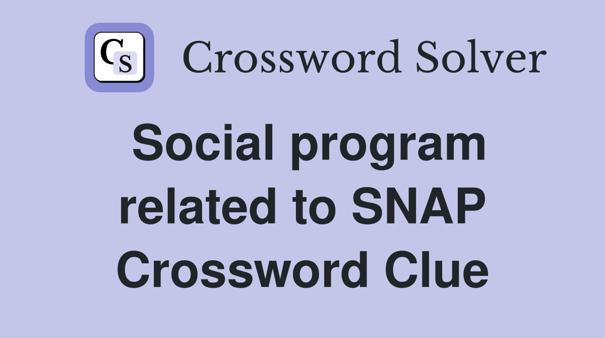 Social program related to SNAP Crossword Clue