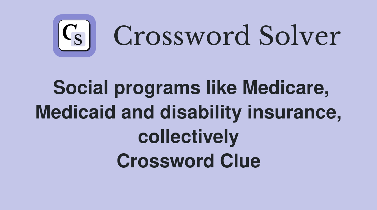 Social programs like Medicare, Medicaid and disability insurance, collectively Crossword Clue