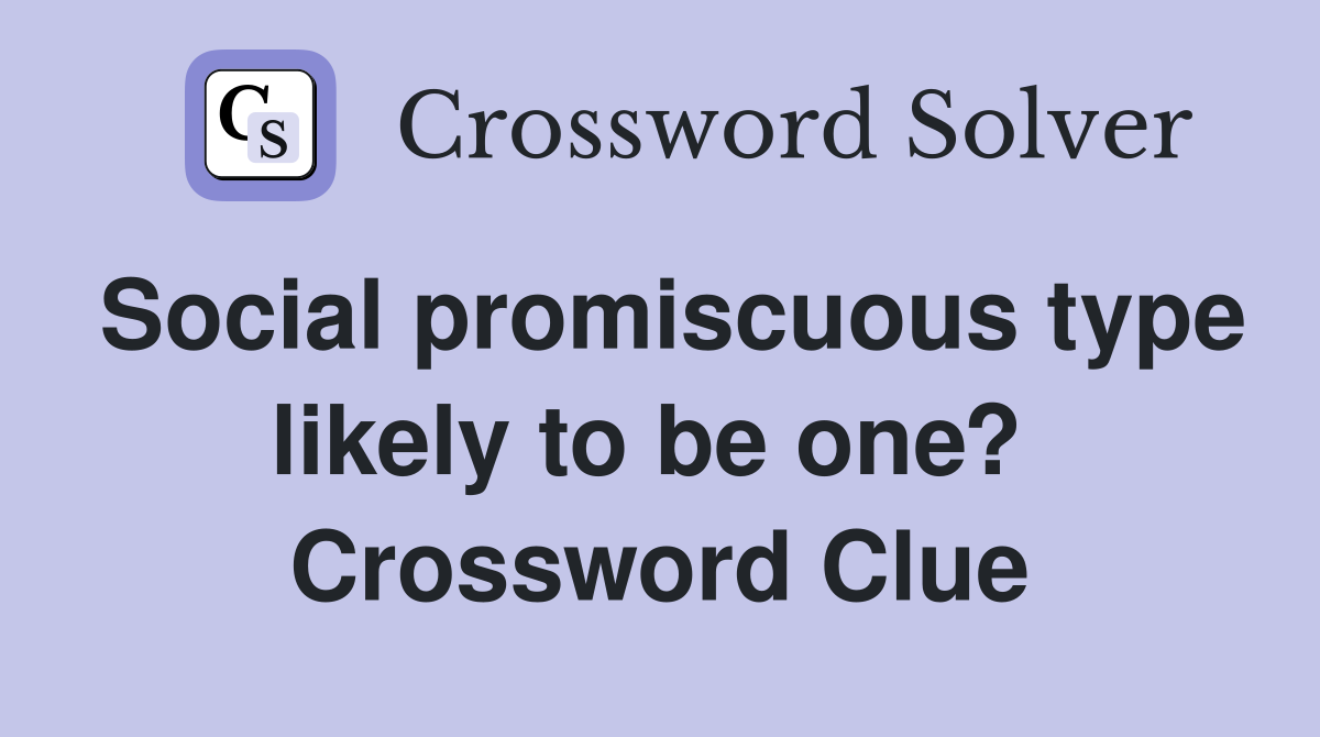 Social promiscuous type likely to be one?  Crossword Clue