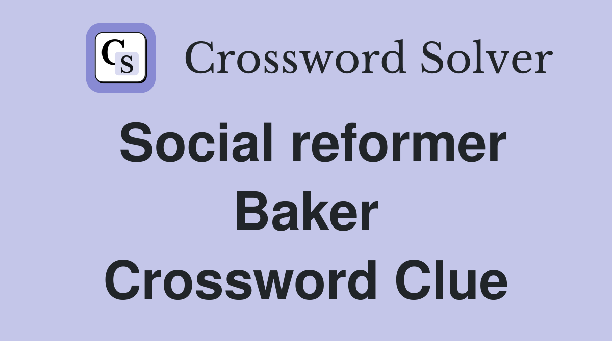 Social reformer Baker Crossword Clue