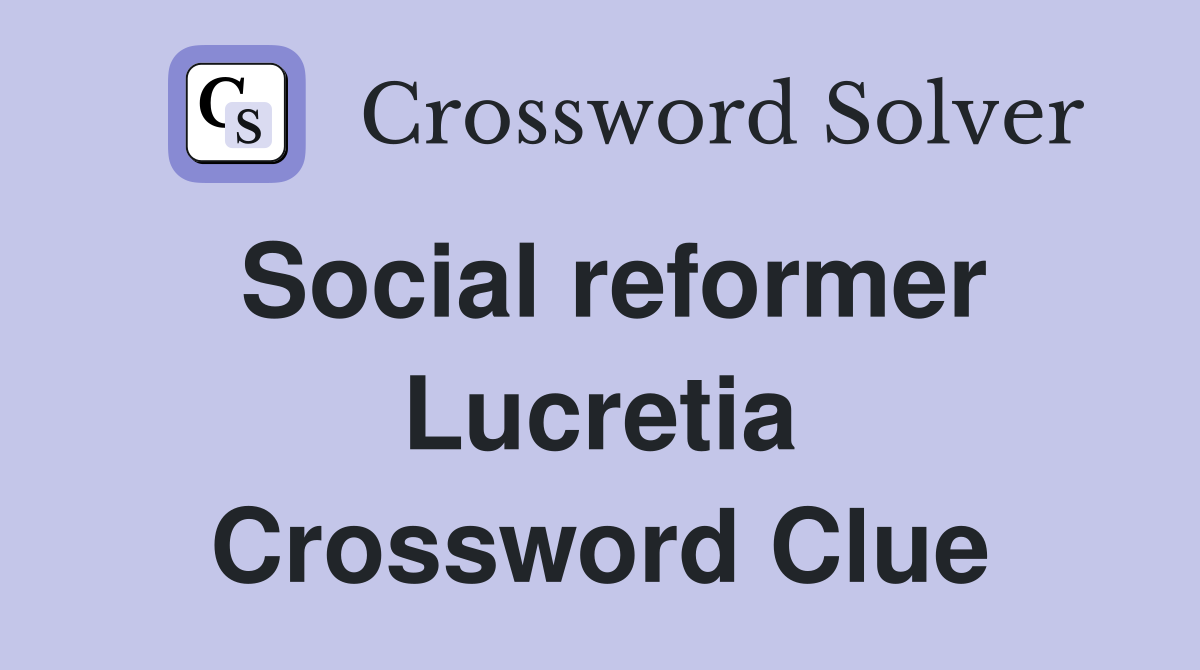 Social reformer Lucretia Crossword Clue
