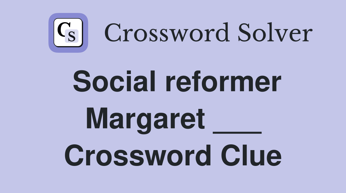 Social reformer Margaret ___ Crossword Clue