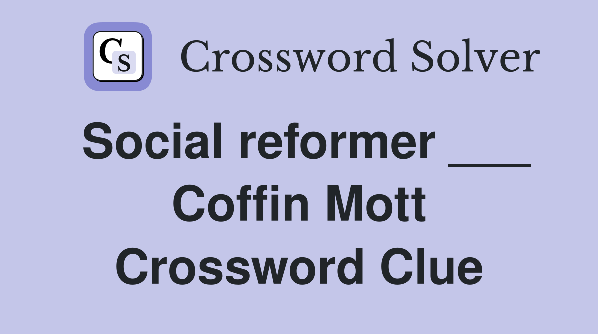 Social reformer ___ Coffin Mott Crossword Clue