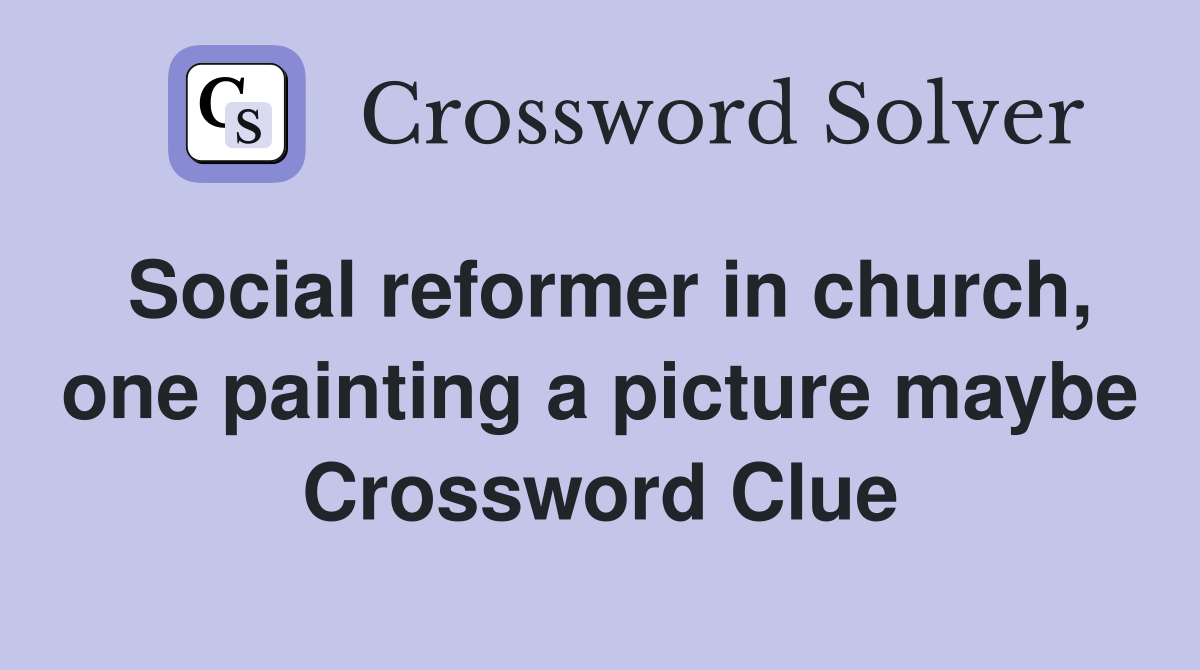 Social reformer in church, one painting a picture maybe Crossword Clue