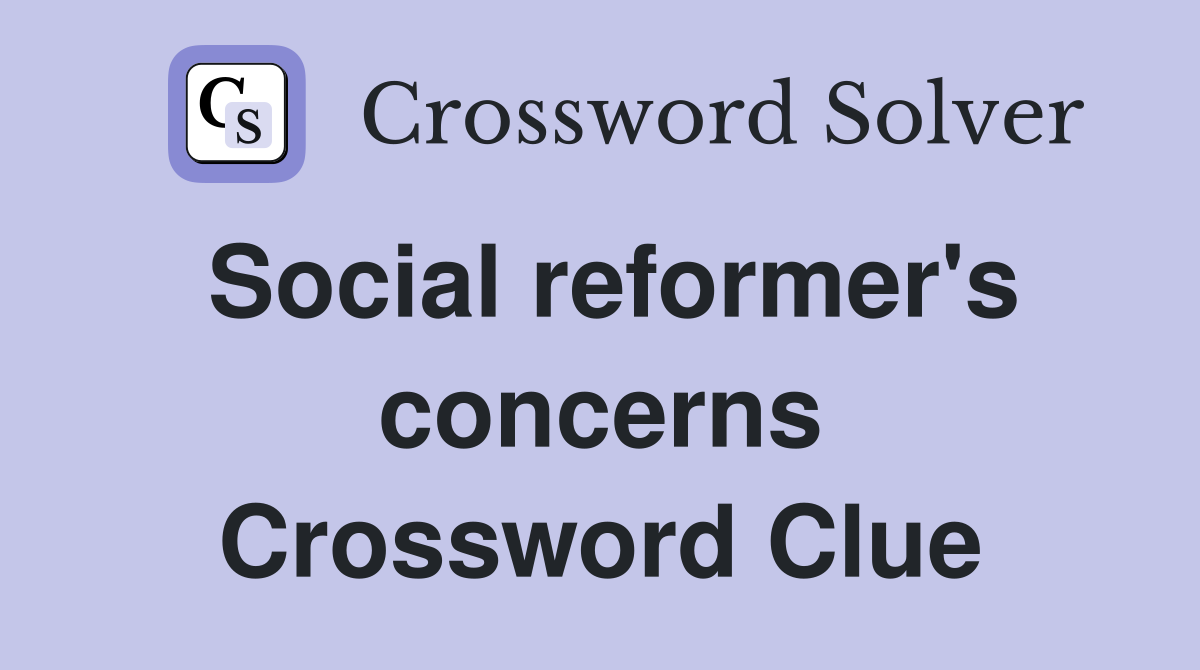 Social reformer's concerns Crossword Clue