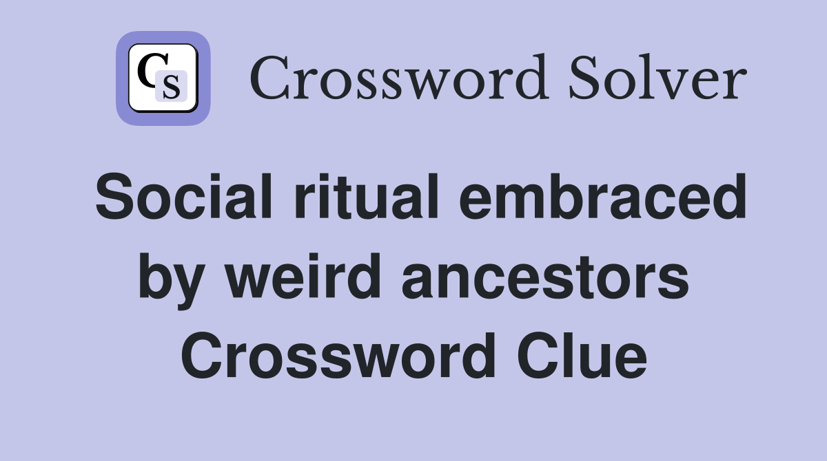 Social ritual embraced by weird ancestors Crossword Clue