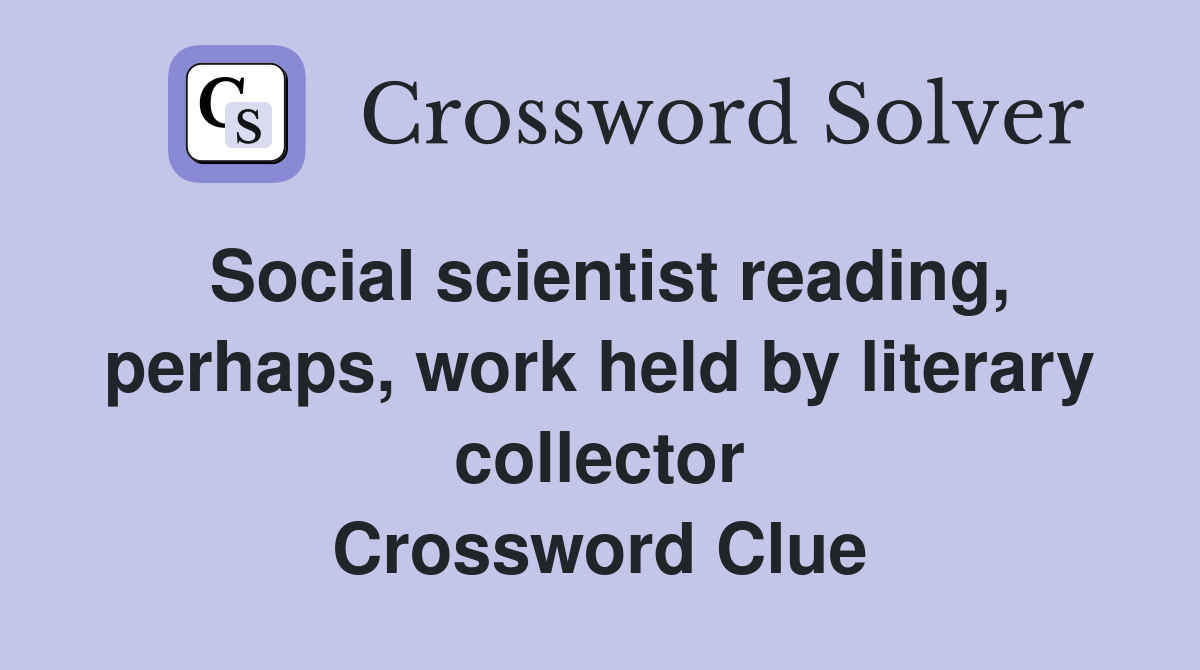 Social scientist reading, perhaps, work held by literary collector Crossword Clue