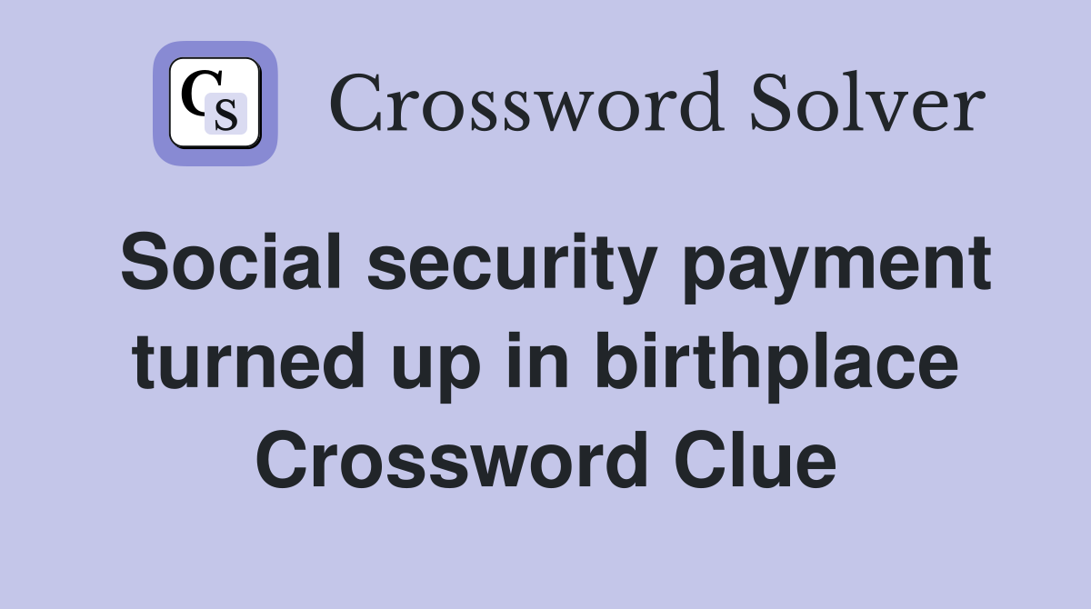 Social security payment turned up in birthplace Crossword Clue