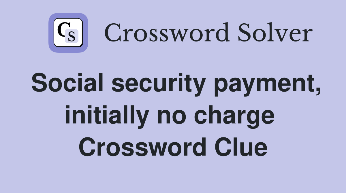 Social security payment, initially no charge  Crossword Clue