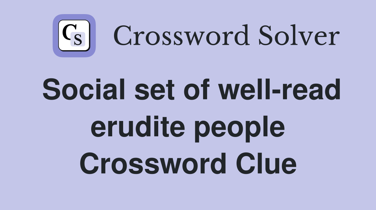Social set of well-read erudite people Crossword Clue