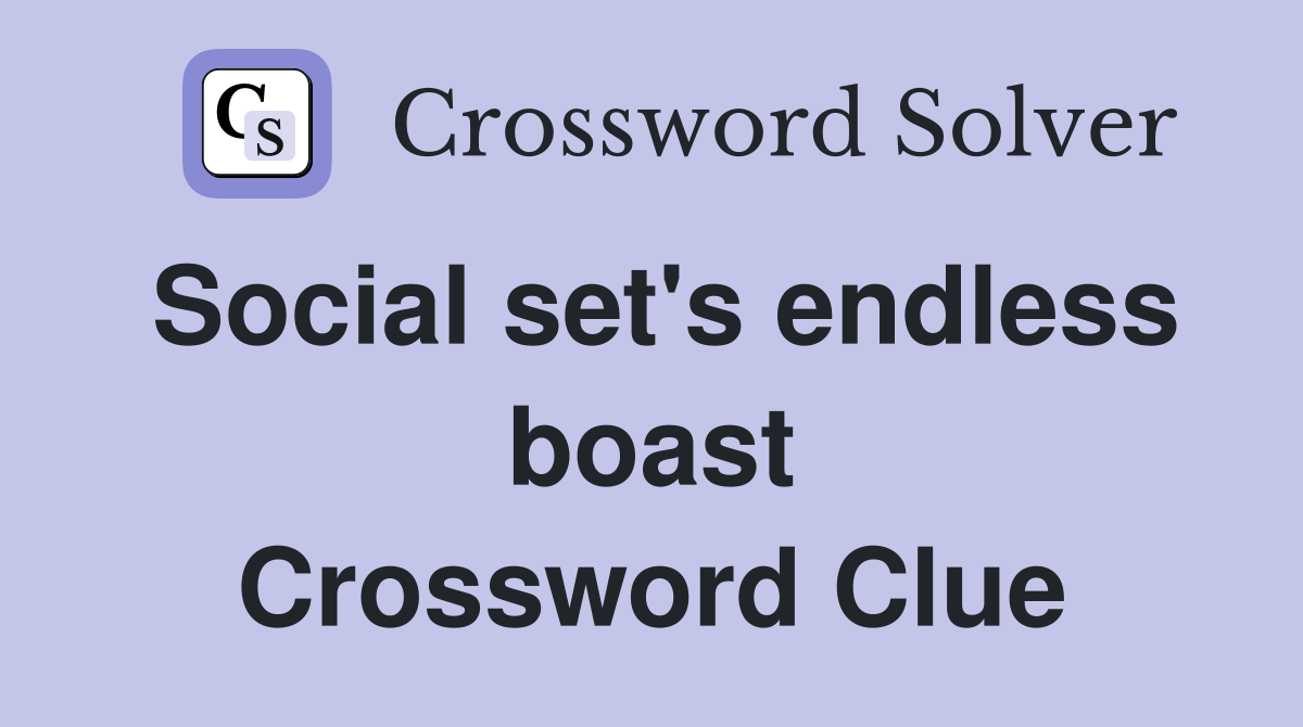Social set's endless boast Crossword Clue