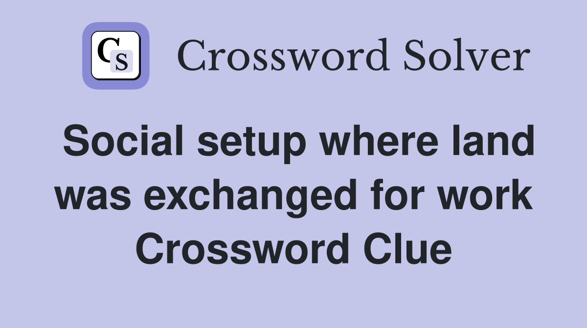Social setup where land was exchanged for work Crossword Clue