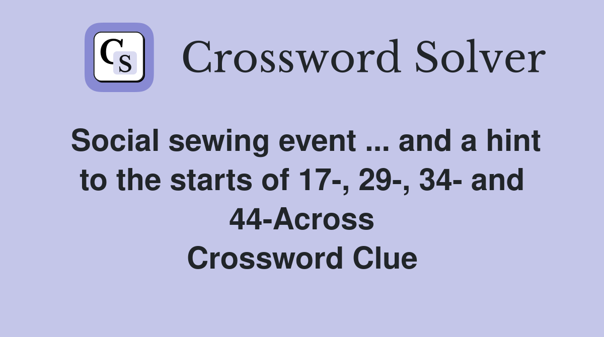 Social sewing event ... and a hint to the starts of 17-, 29-, 34- and 44-Across Crossword Clue