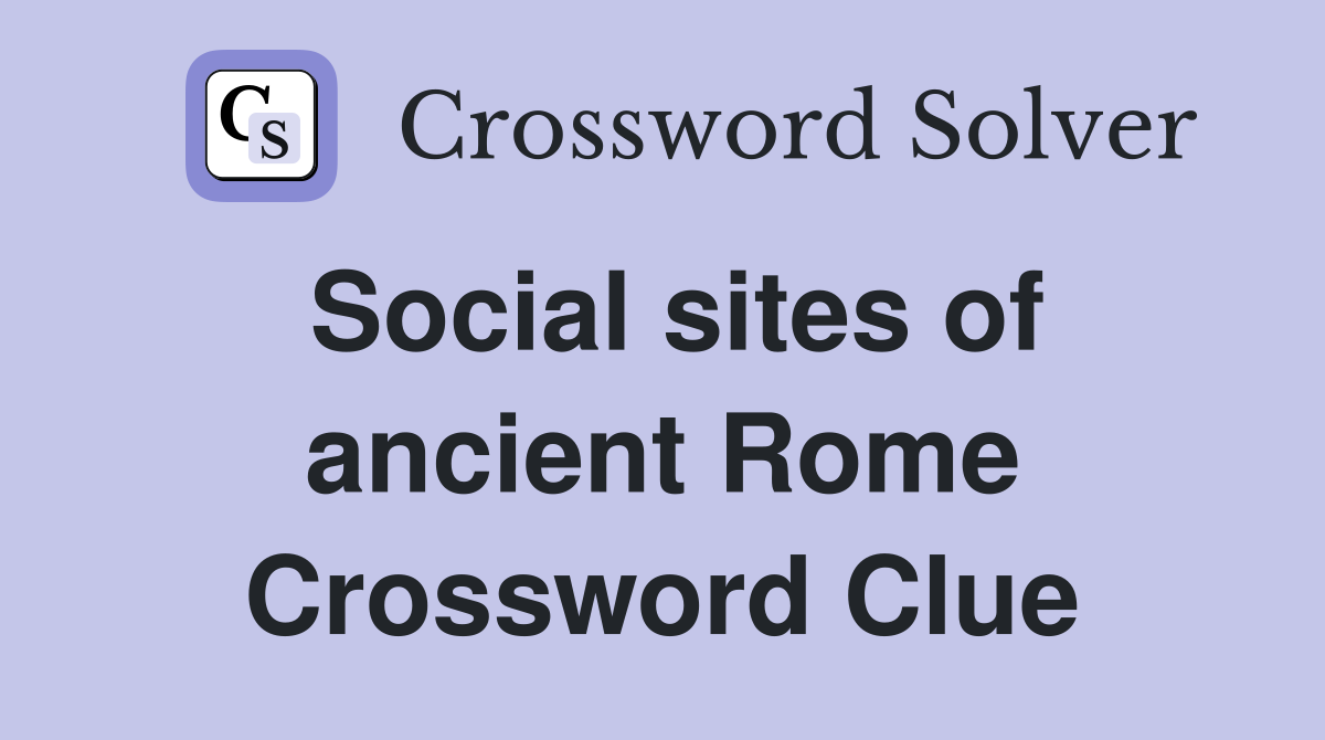 Social sites of ancient Rome Crossword Clue