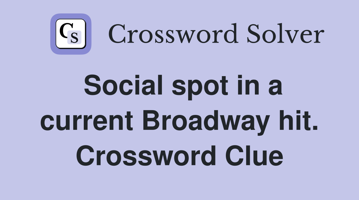 Social spot in a current Broadway hit. Crossword Clue