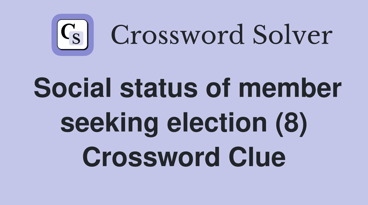 Social status of member seeking election (8) Crossword Clue