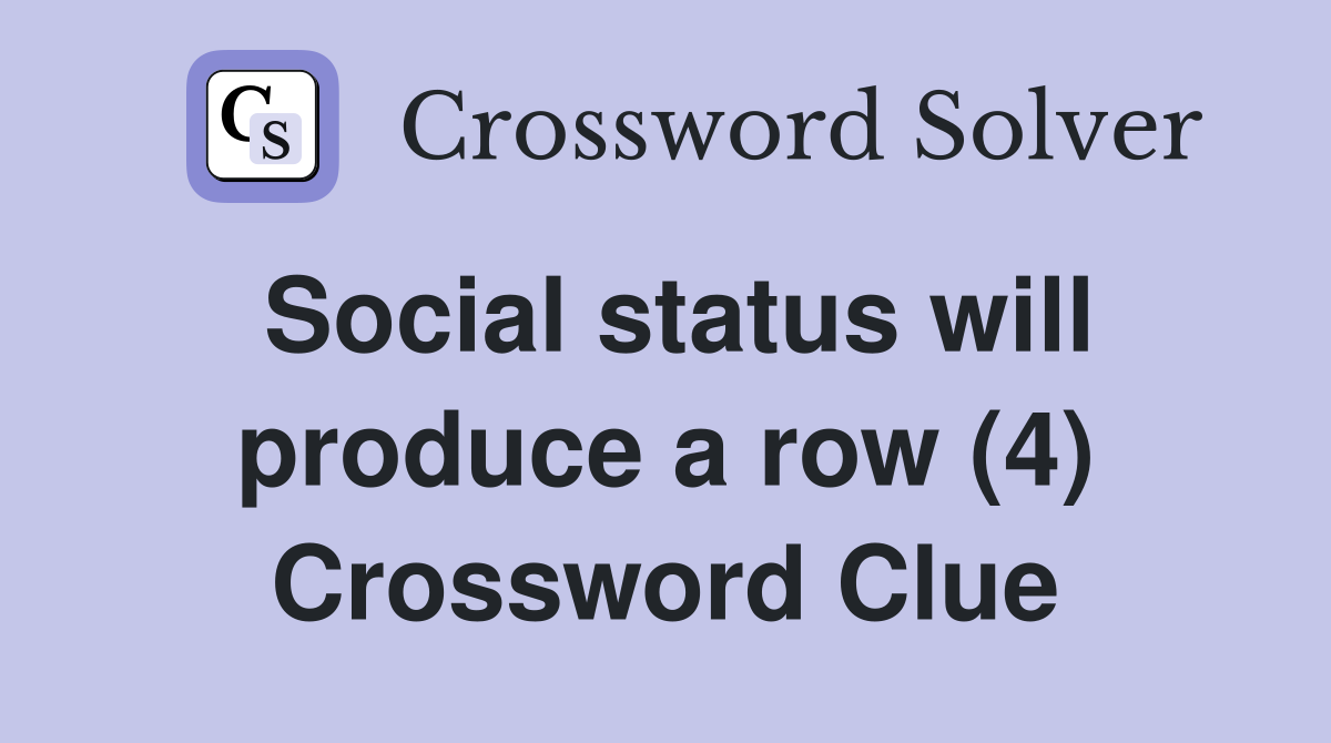 Social status will produce a row (4) Crossword Clue