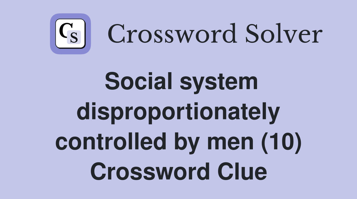 Social system disproportionately controlled by men (10) Crossword Clue