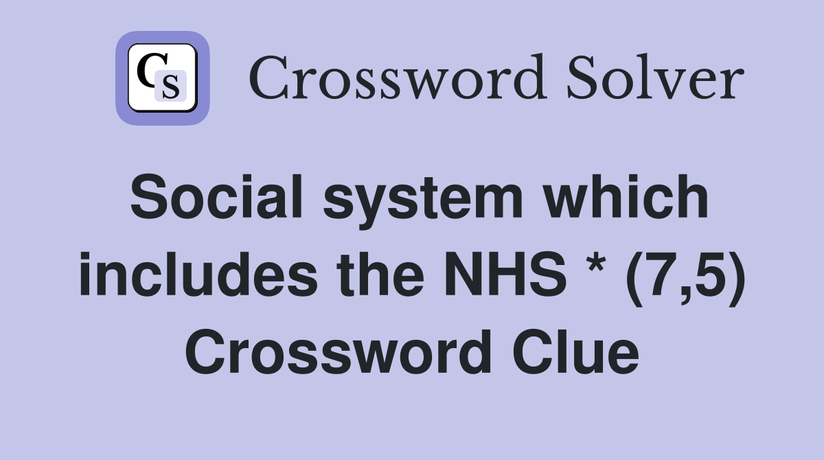 Social system which includes the NHS * (7,5) Crossword Clue