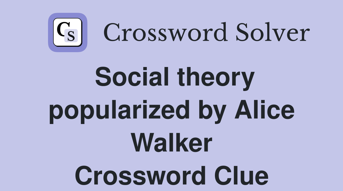 Social theory popularized by Alice Walker Crossword Clue