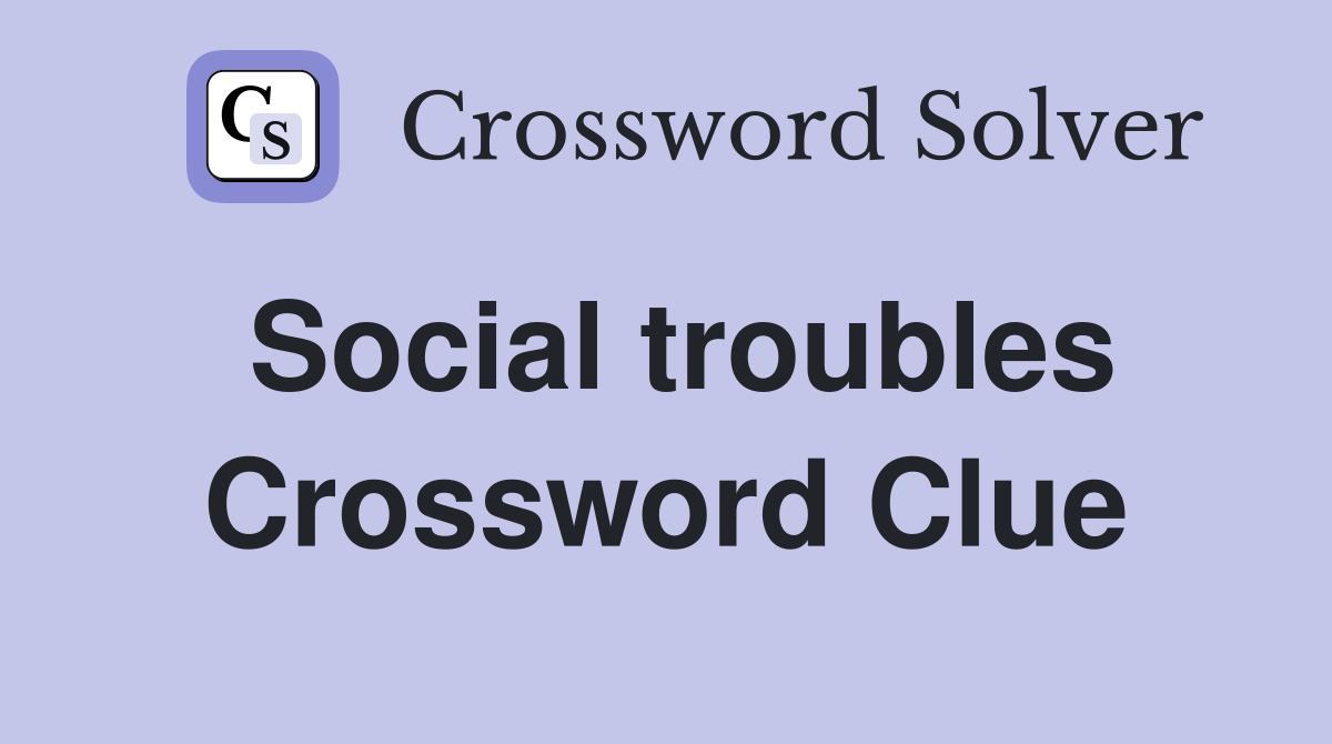 Social troubles Crossword Clue