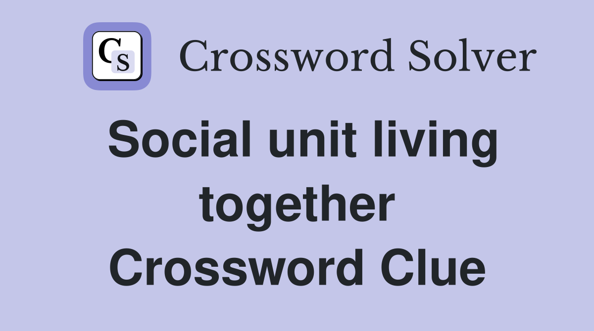 Social unit living together Crossword Clue