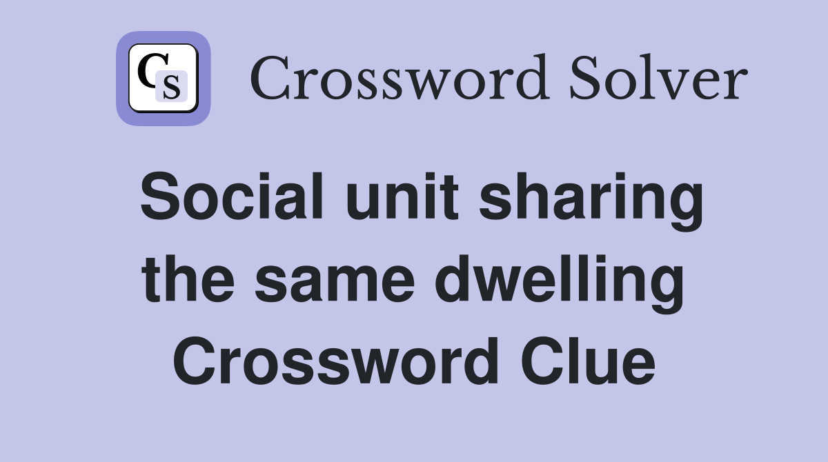 Social unit sharing the same dwelling Crossword Clue