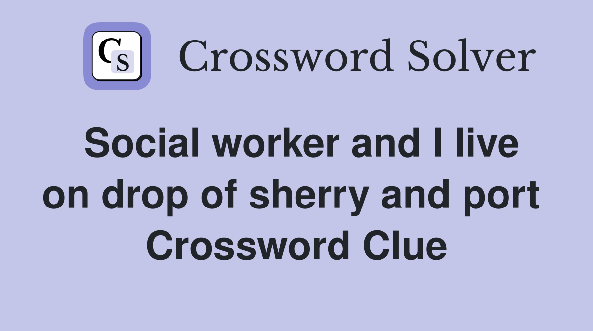 Social worker and I live on drop of sherry and port  Crossword Clue