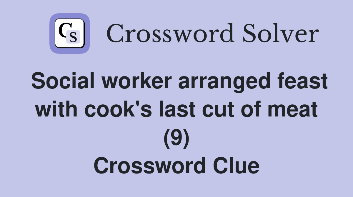 Social worker arranged feast with cook's last cut of meat (9) Crossword Clue