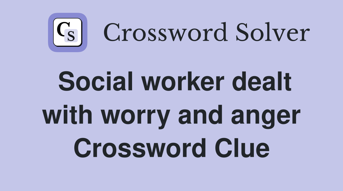 Social worker dealt with worry and anger Crossword Clue