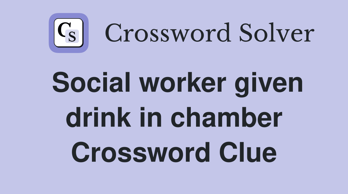 Social worker given drink in chamber Crossword Clue