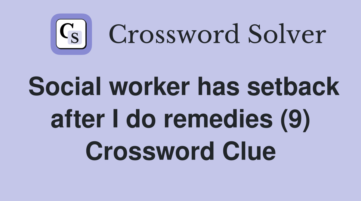 Social worker has setback after I do remedies (9) Crossword Clue