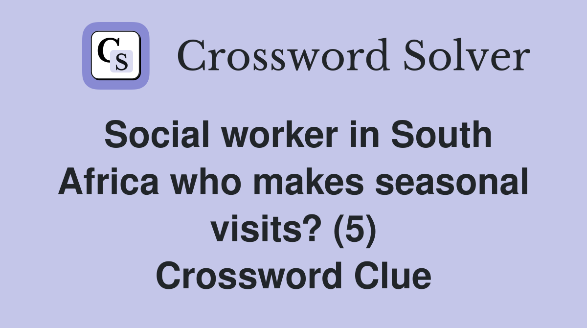 Social worker in South Africa who makes seasonal visits? (5) Crossword Clue