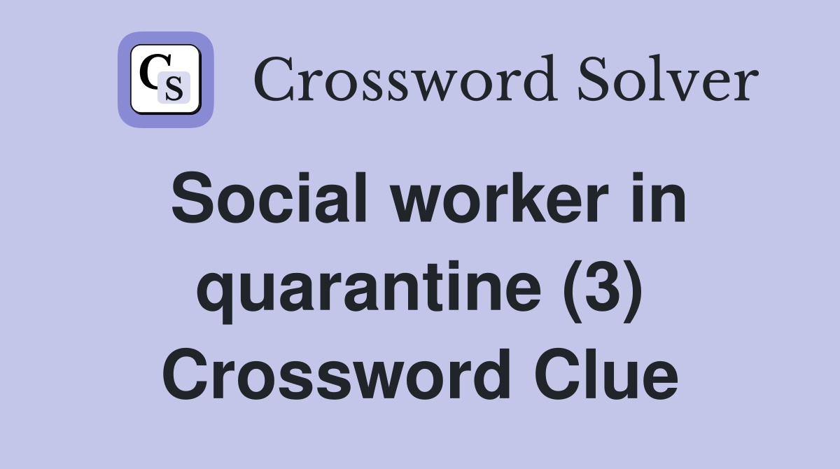 Social worker in quarantine (3) Crossword Clue