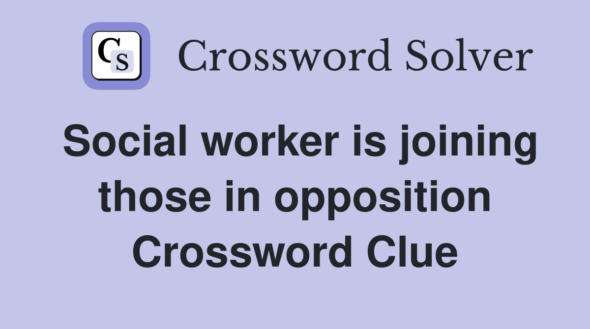 Social worker is joining those in opposition Crossword Clue