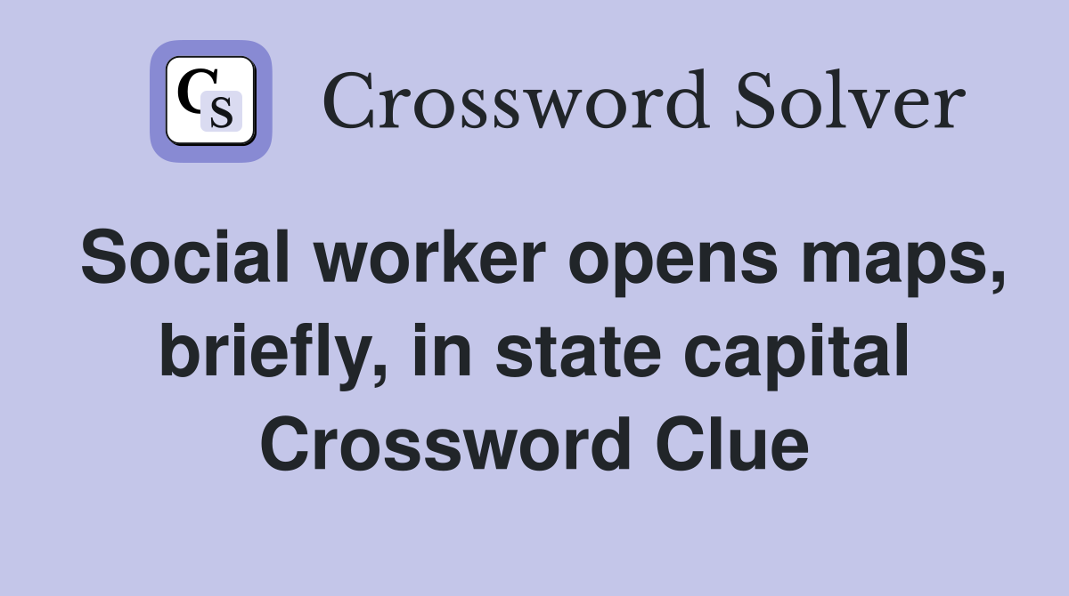 Social worker opens maps, briefly, in state capital Crossword Clue