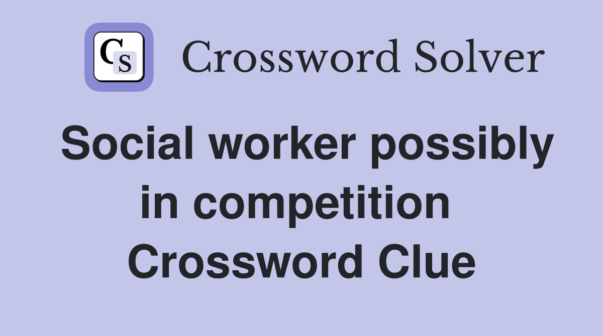 Social worker possibly in competition  Crossword Clue